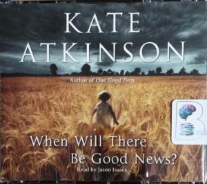 When Will There Be Good News? written by Kate Atkinson performed by Jason Isaacs on CD (Abridged)